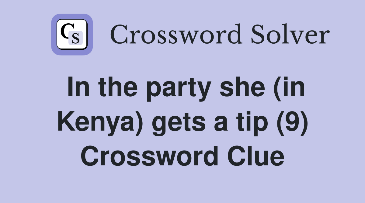 In the party she (in Kenya) gets a tip (9) Crossword Clue Answers